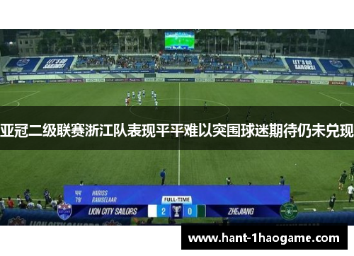 亚冠二级联赛浙江队表现平平难以突围球迷期待仍未兑现 亚冠二级联赛浙江队表现平平难以突围球迷期待仍未兑现