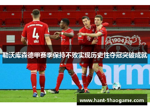 勒沃库森德甲赛季保持不败实现历史性夺冠突破成就